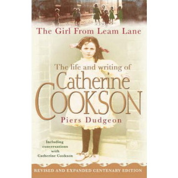 The Girl from Leam Lane: The Life and Writing of Catherine Cookson