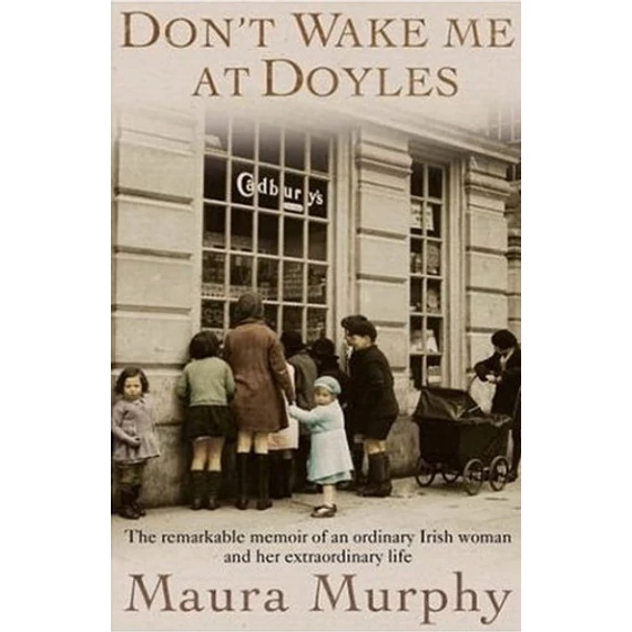 Don't Wake Me at Doyles: The Remarkable Memoir of an Ordinary Irish Woman and Her Extraordinary Life