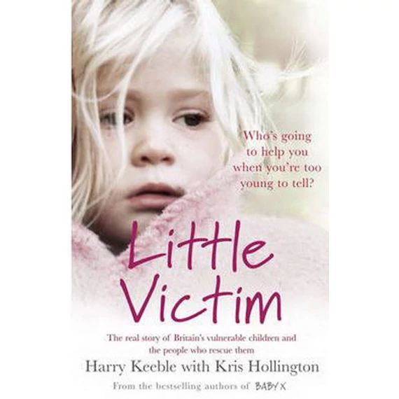 Little Victim: The Real Story of Britain's Vulnerable Children and the People Who Rescue Them