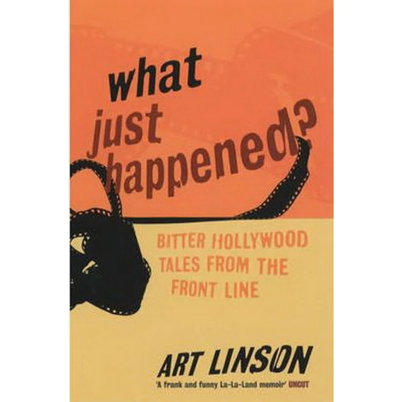 What Just Happened?: Bitter Hollywood Tales from the Front Line